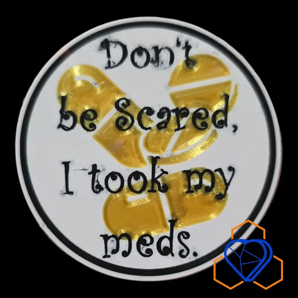 Don't be Scared, I took my meds